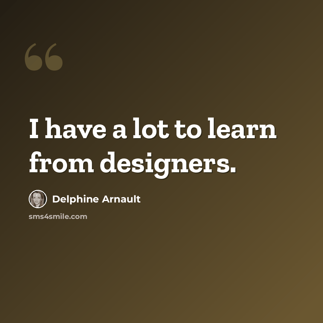 “I have a lot to learn from designers.” quote by Delphine Arnault