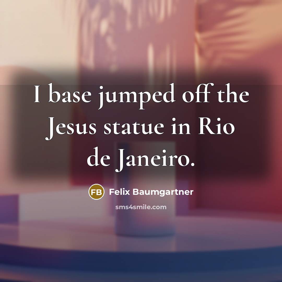“I base jumped off the Jesus statue in Rio de Janeiro.” quote by Felix Baumgartner
