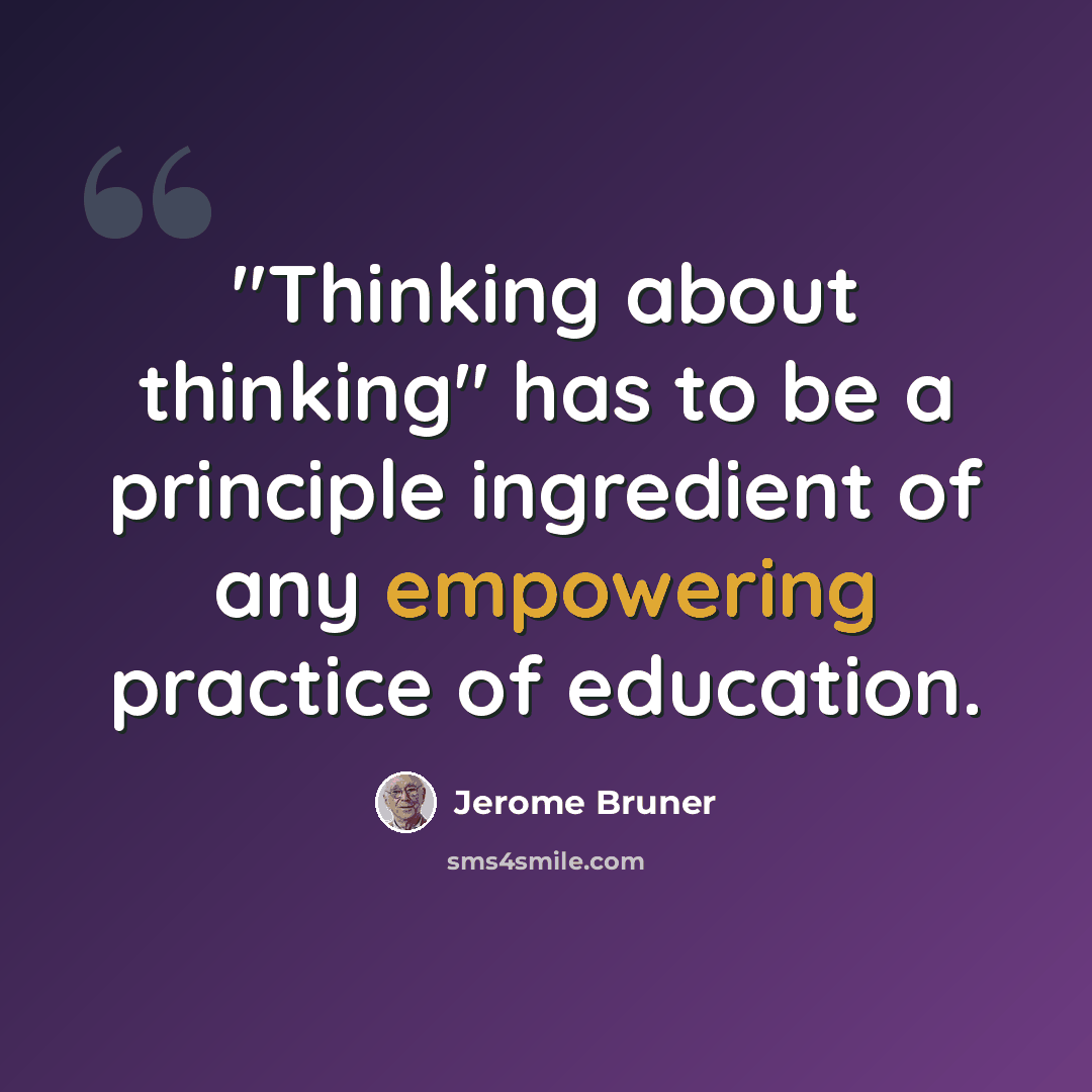 “"Thinking about thinking" has to be a principle ingredient of any empowering practice of education.” quote by Jerome Bruner