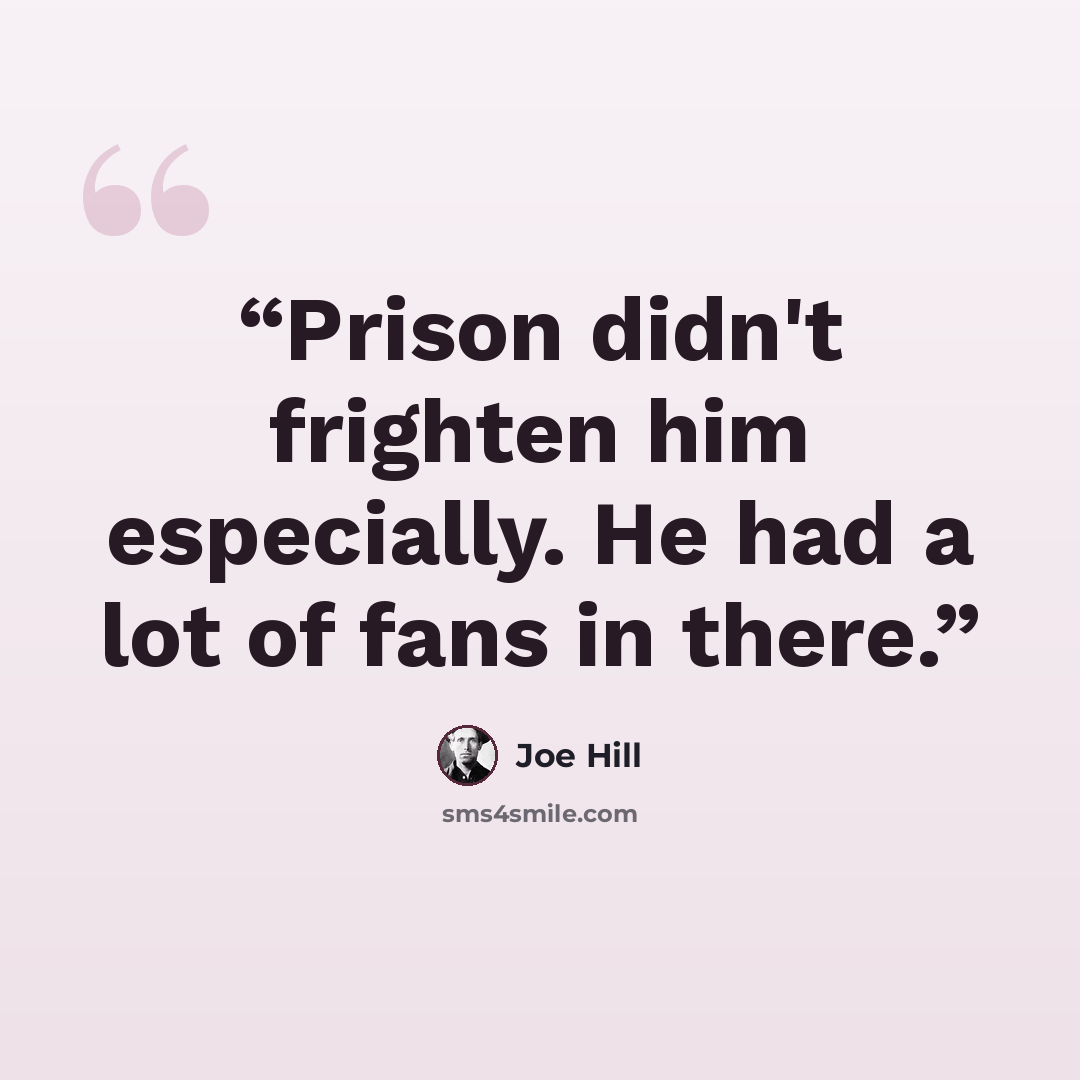 “Prison didn't frighten him especially. He had a lot of fans in there.” quote by Joe Hill