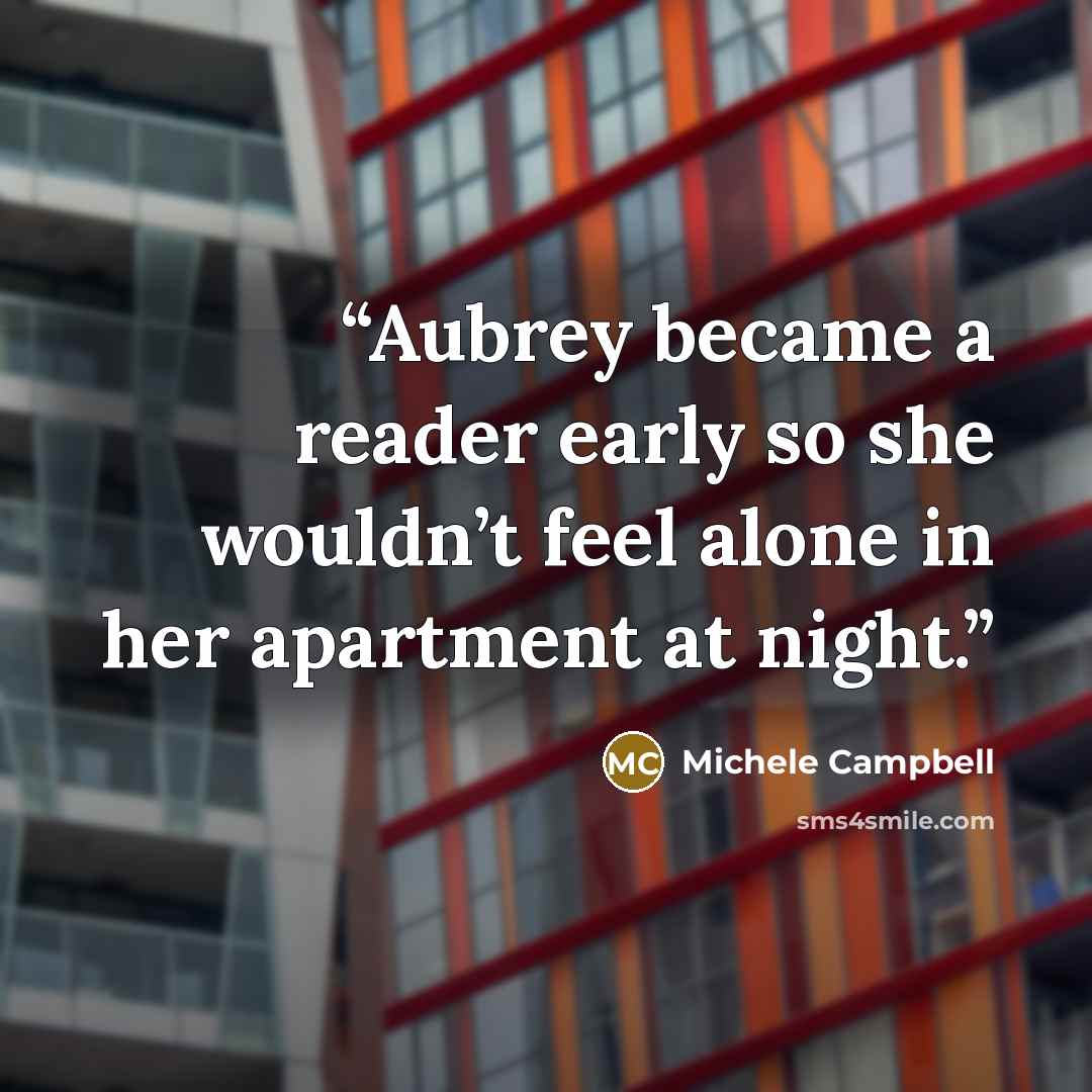 “Aubrey became a reader early so she wouldn’t feel alone in her apartment at night.” quote by Michele Campbell