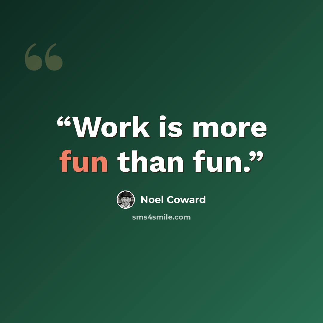 “Work is more fun than fun.” quote by Noel Coward