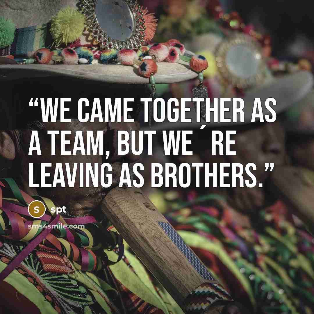 “We came together as a team, but we´re leaving as brothers.” quote by spt