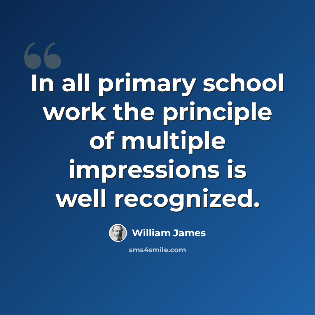 “In all primary school work the principle of multiple impressions is well recognized.” quote by William James