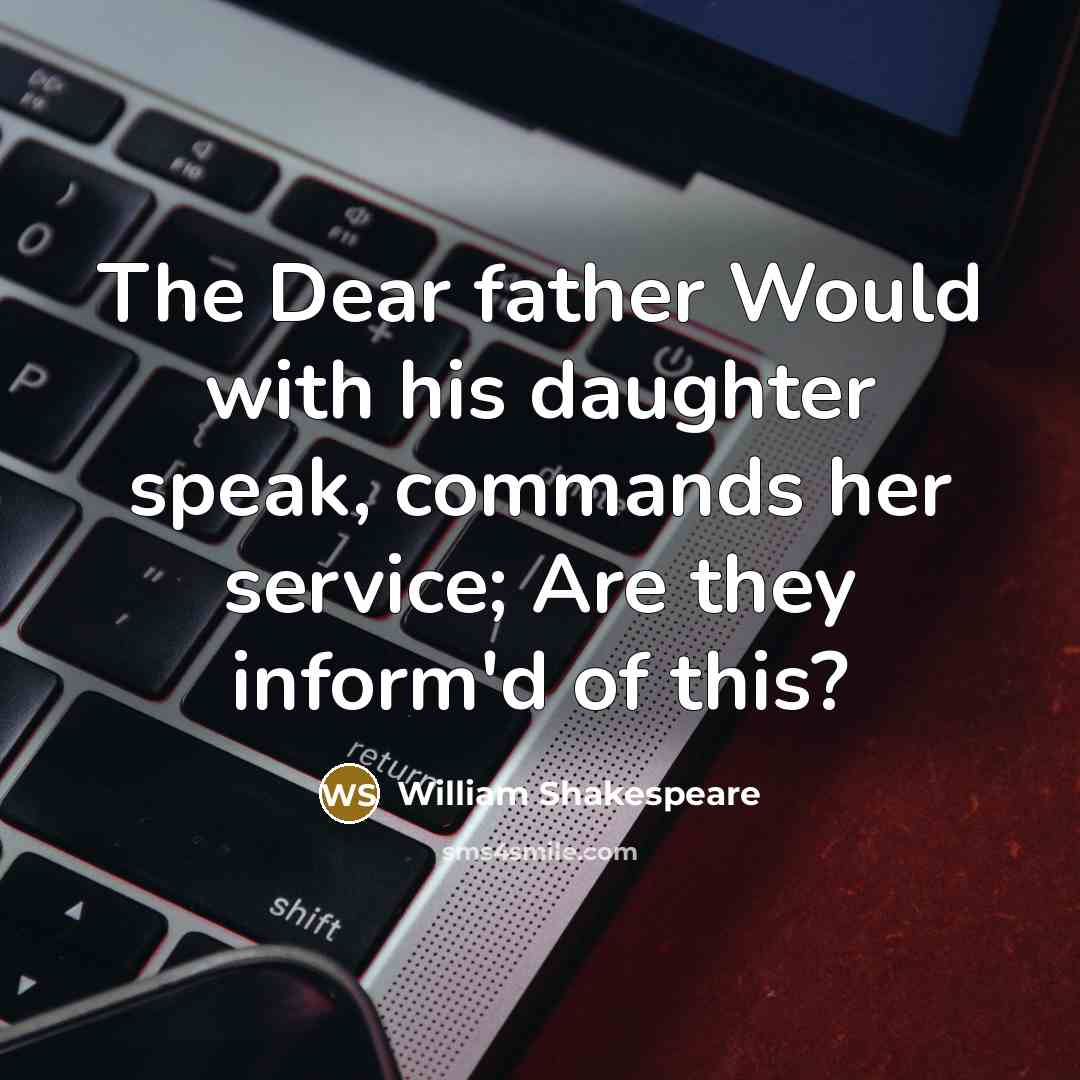 “The Dear father Would with his daughter speak, commands her service; Are they inform'd of this?” quote by William Shakespeare