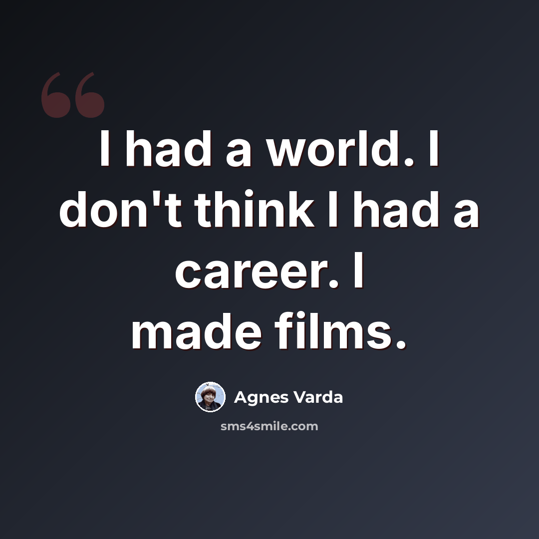 “I had a world. I don't think I had a career. I made films.” quote by Agnes Varda