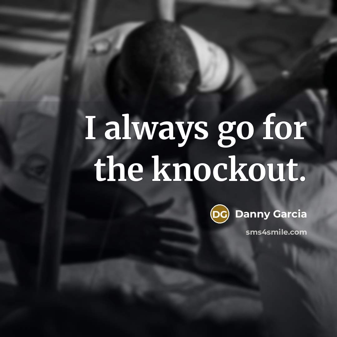 “I always go for the knockout.” quote by Danny Garcia