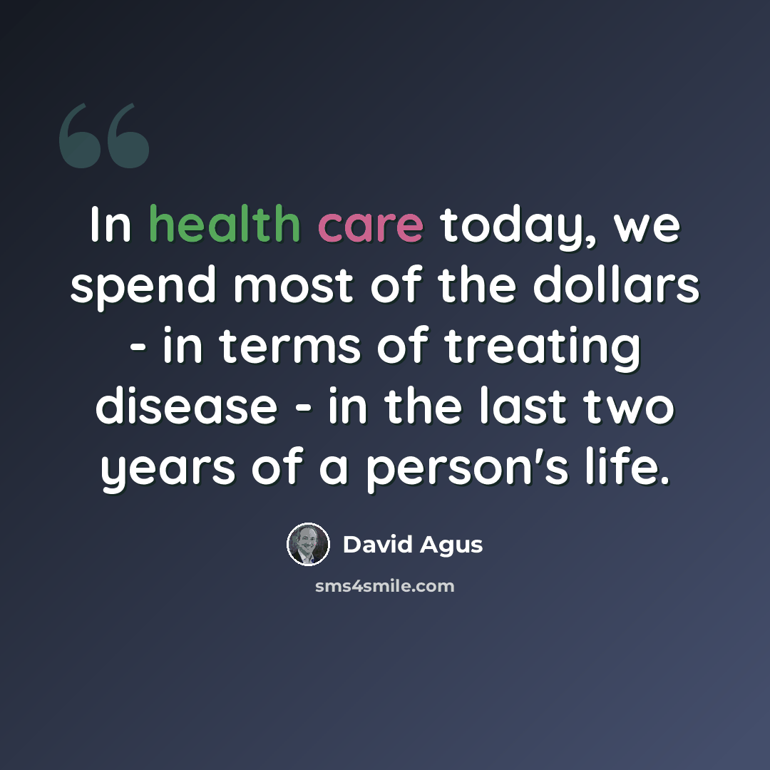 “In health care today, we spend most of the dollars - in terms of treating disease - in the last two years of a person's life.” quote by David Agus