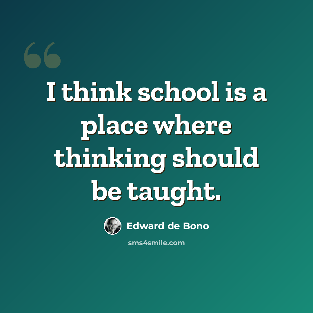 “I think school is a place where thinking should be taught.” quote by Edward de Bono