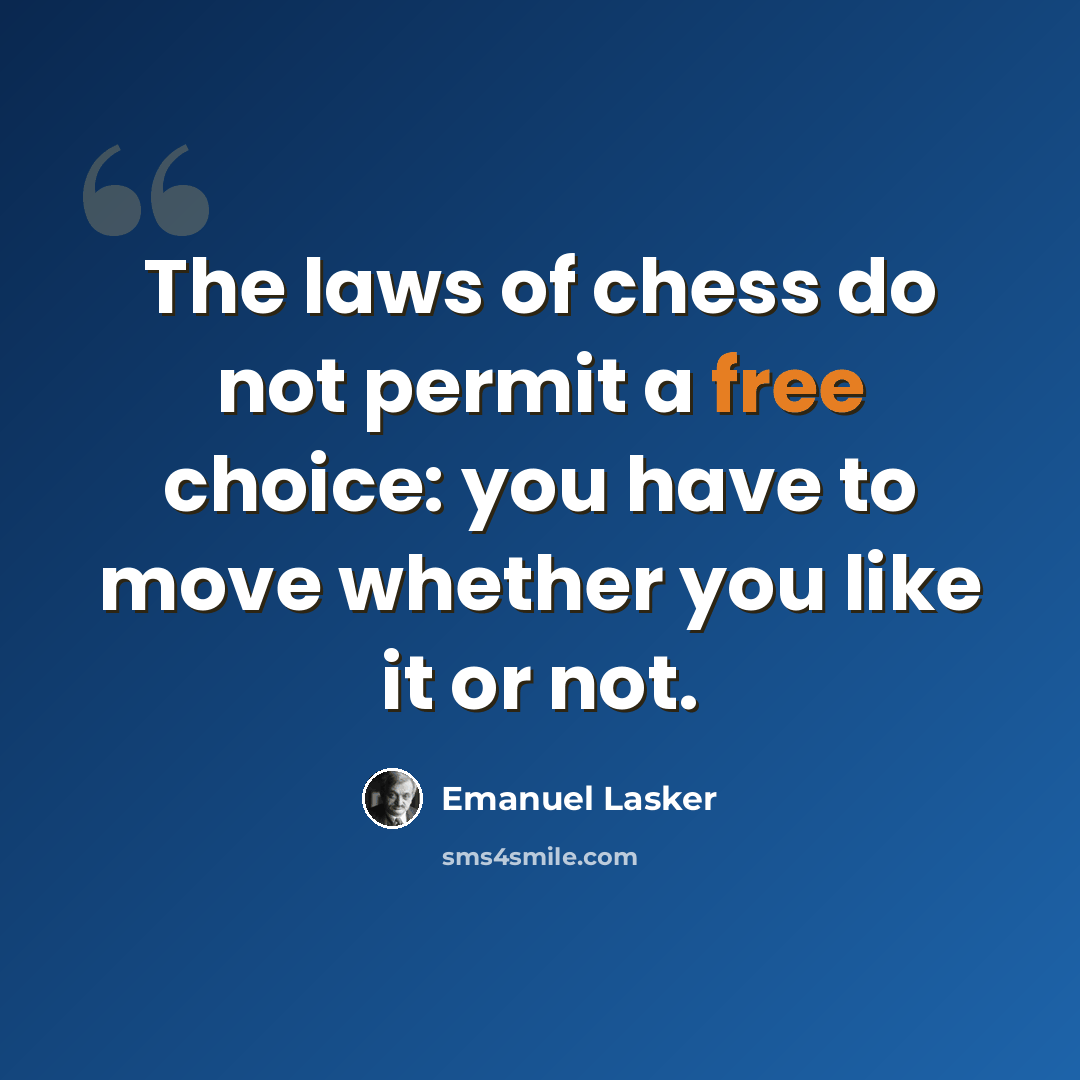 “The laws of chess do not permit a free choice: you have to move whether you like it or not.” quote by Emanuel Lasker