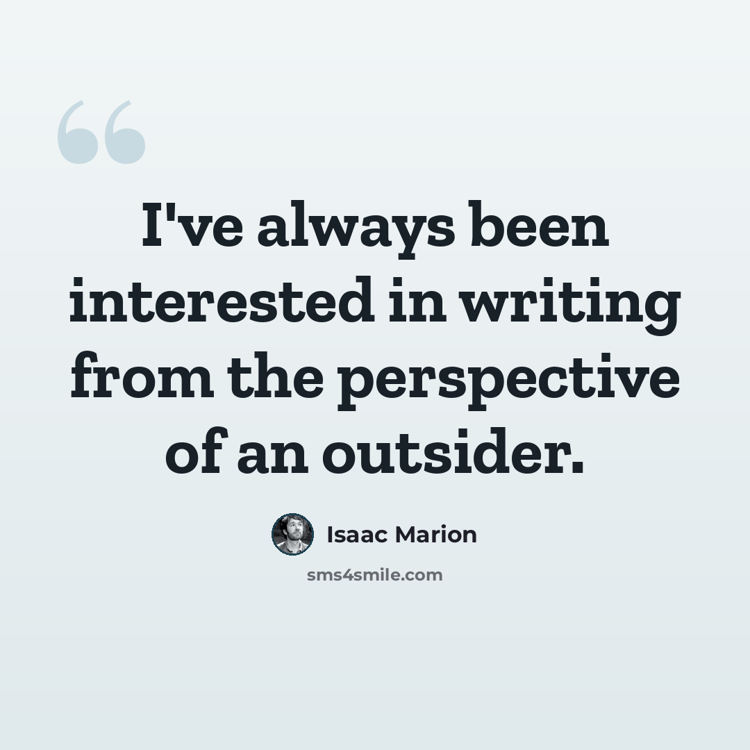 “I've always been interested in writing from the perspective of an outsider.” quote by Isaac Marion