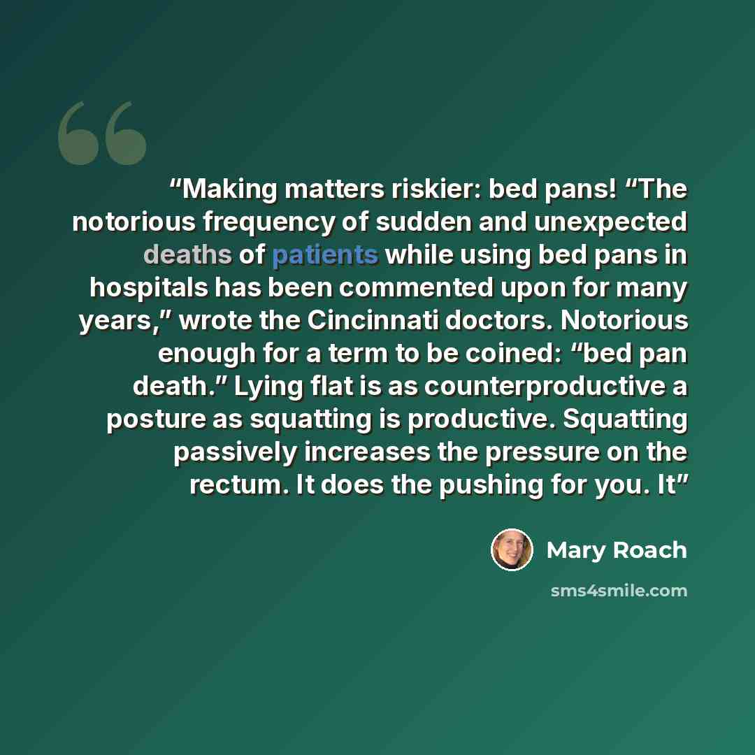 “Making matters riskier: bed pans! “The notorious frequency of sudden and unexpected deaths of patients while using bed pans in hospitals has been commented upon for many years,” wrote the Cincinnati doctors. Notorious enough for a term to be coined: “bed pan death.” Lying flat is as…” quote by Mary Roach