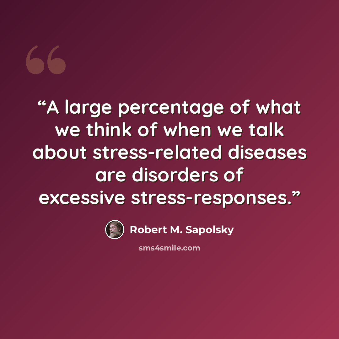 “A large percentage of what we think of when we talk about stress-related diseases are disorders of excessive stress-responses.” quote by Robert M. Sapolsky