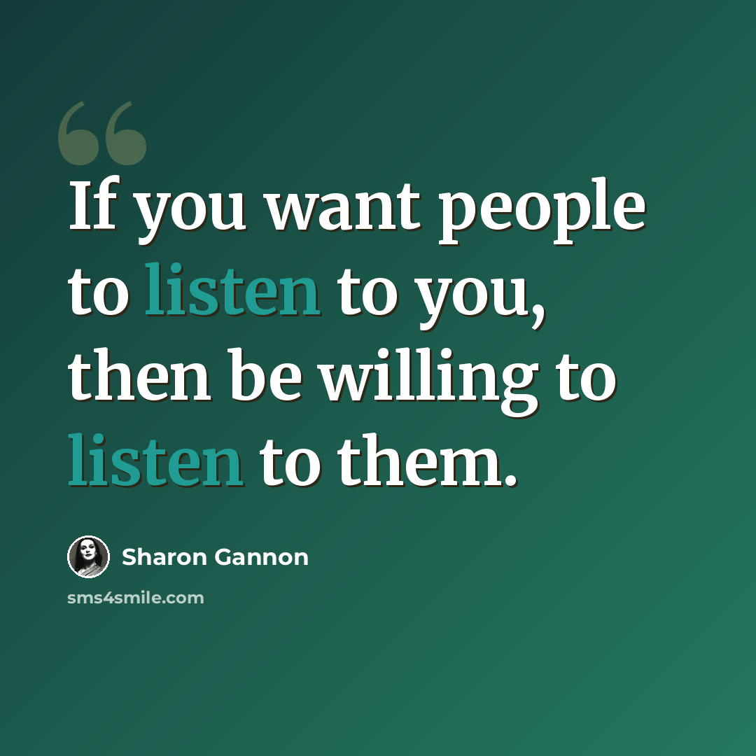 “If you want people to listen to you, then be willing to listen to them.” quote by Sharon Gannon