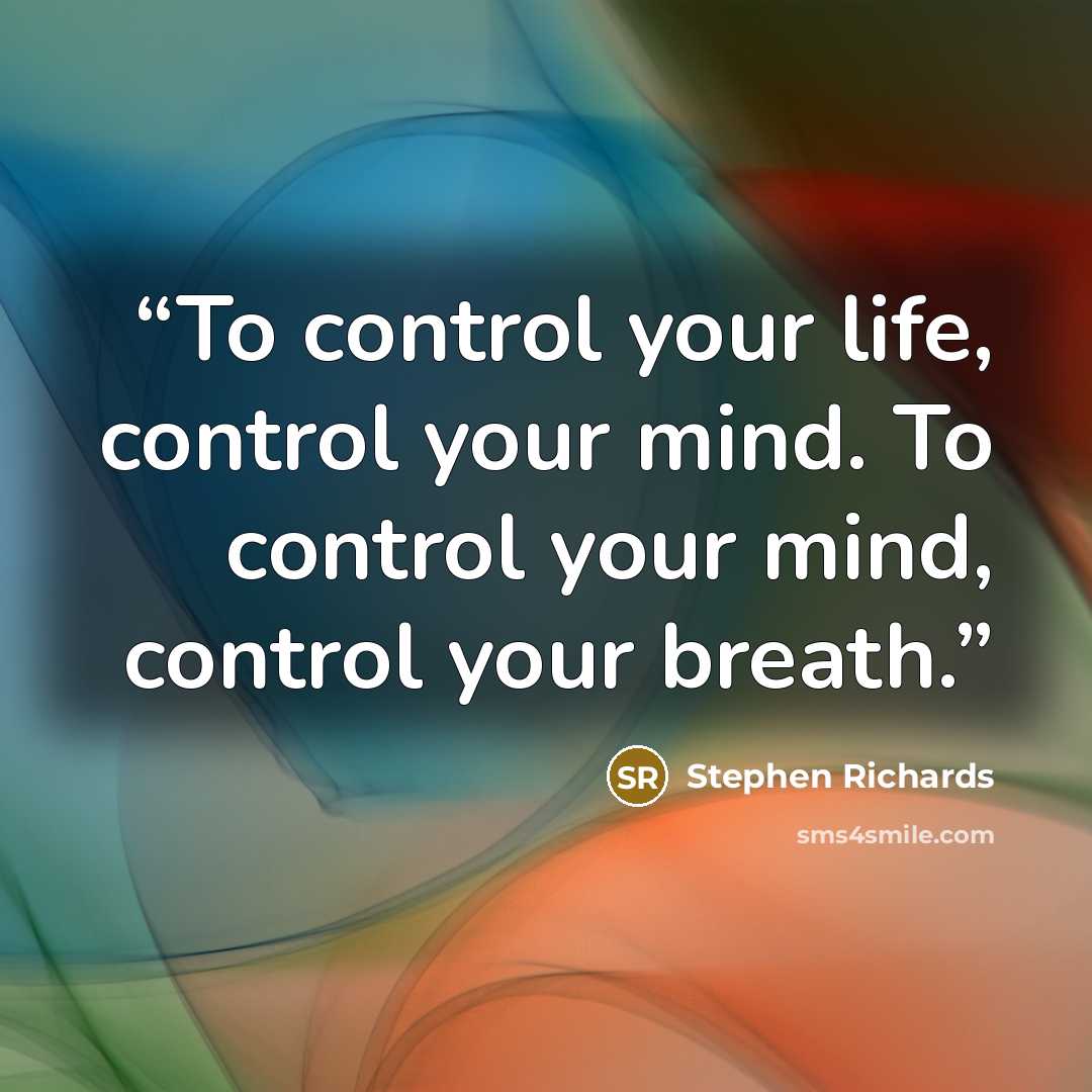 “To control your life, control your mind. To control your mind, control your breath.” quote by Stephen Richards