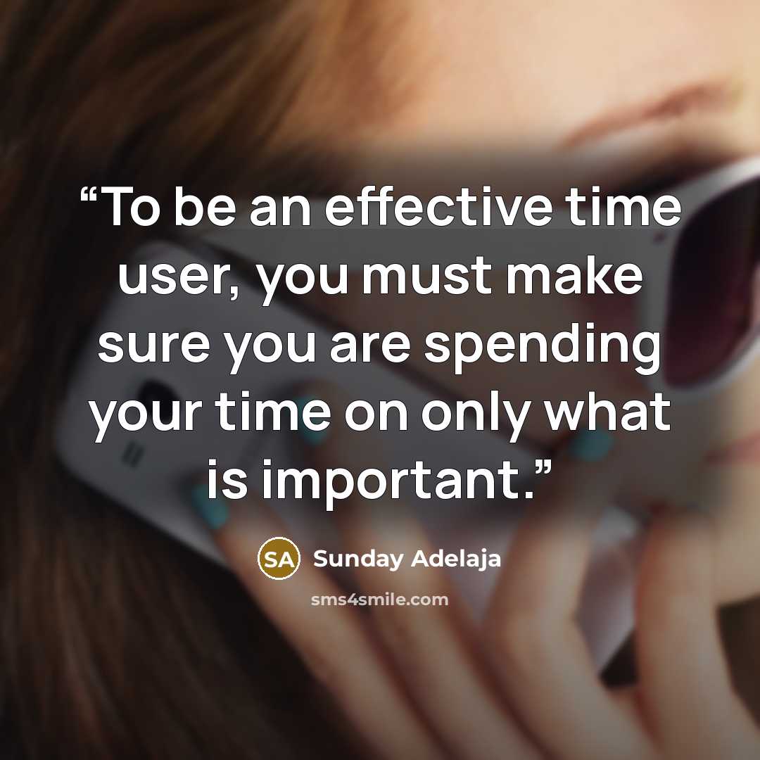 “To be an effective time user, you must make sure you are spending your time on only what is important.” quote by Sunday Adelaja