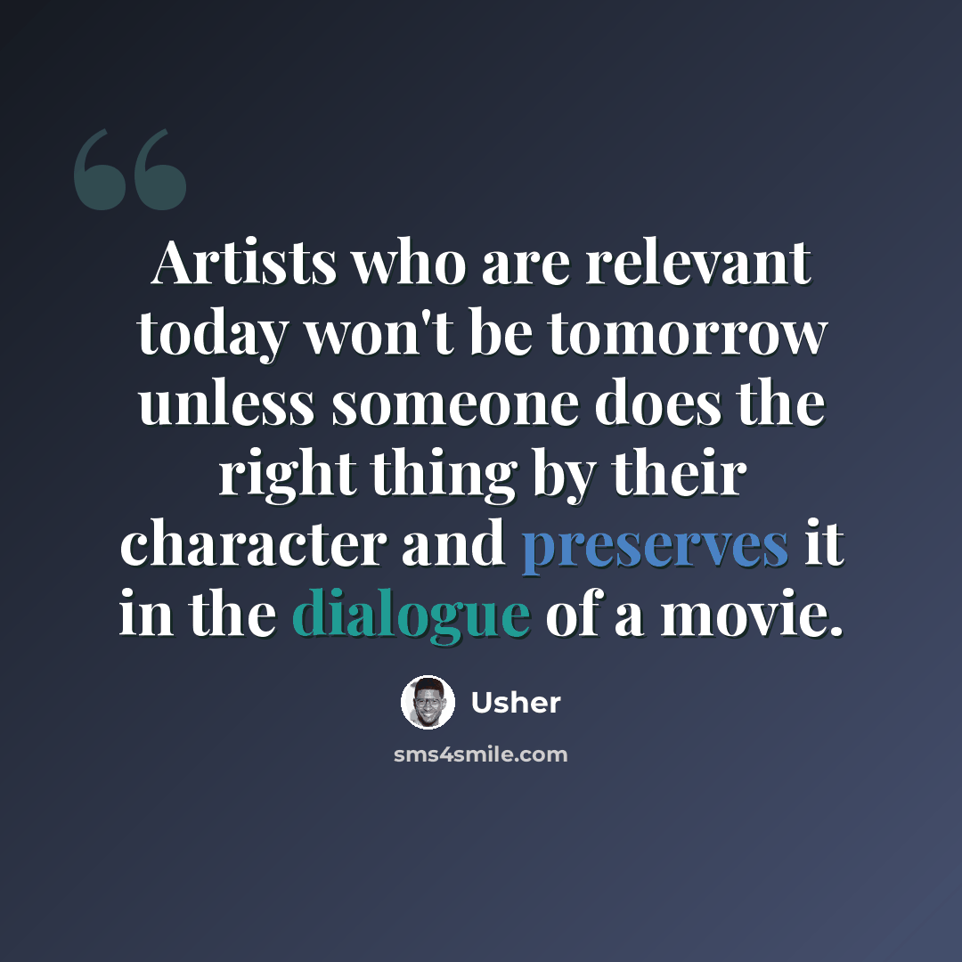 “Artists who are relevant today won't be tomorrow unless someone does the right thing by their character and preserves it in the dialogue of a movie.” quote by Usher