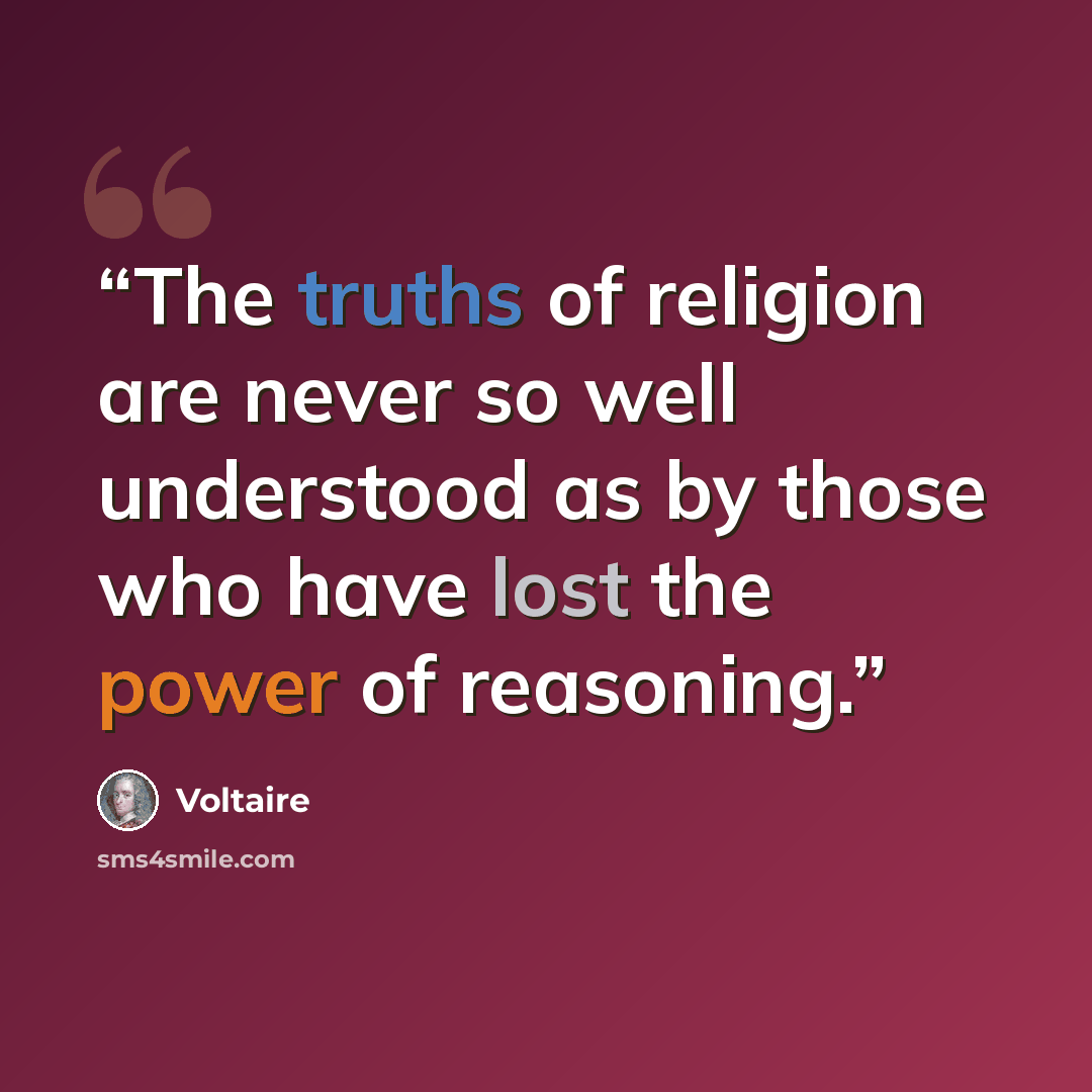 “The truths of religion are never so well understood as by those who have lost the power of reasoning.” quote by Voltaire