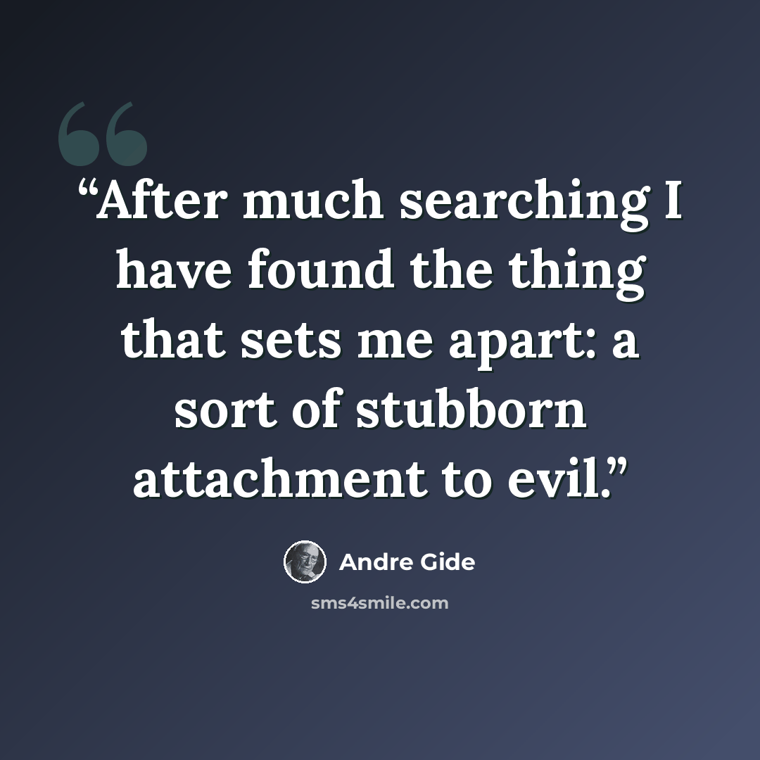 “After much searching I have found the thing that sets me apart: a sort of stubborn attachment to evil.” quote by André Gide