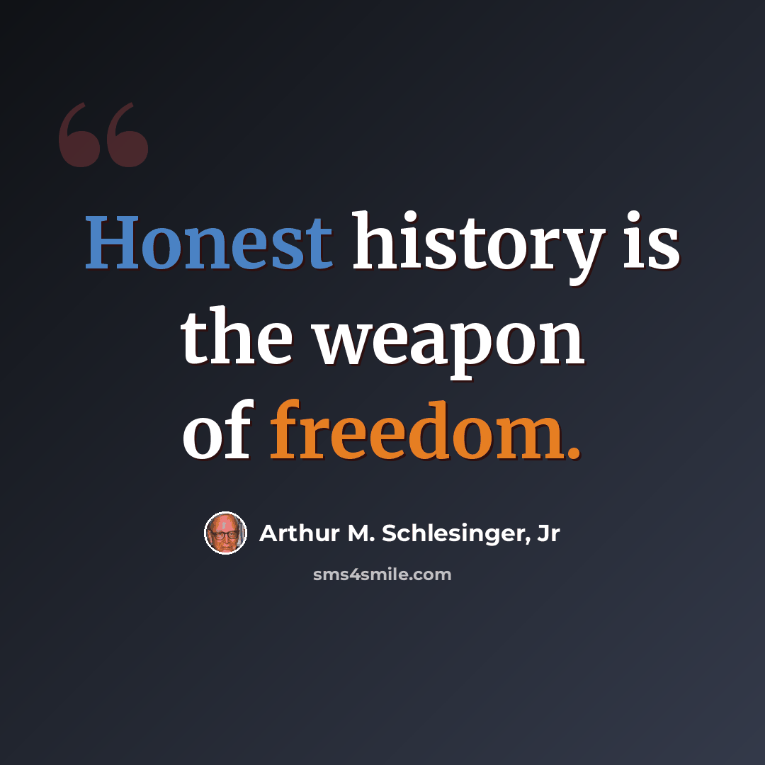 “Honest history is the weapon of freedom.” quote by Arthur M. Schlesinger, Jr