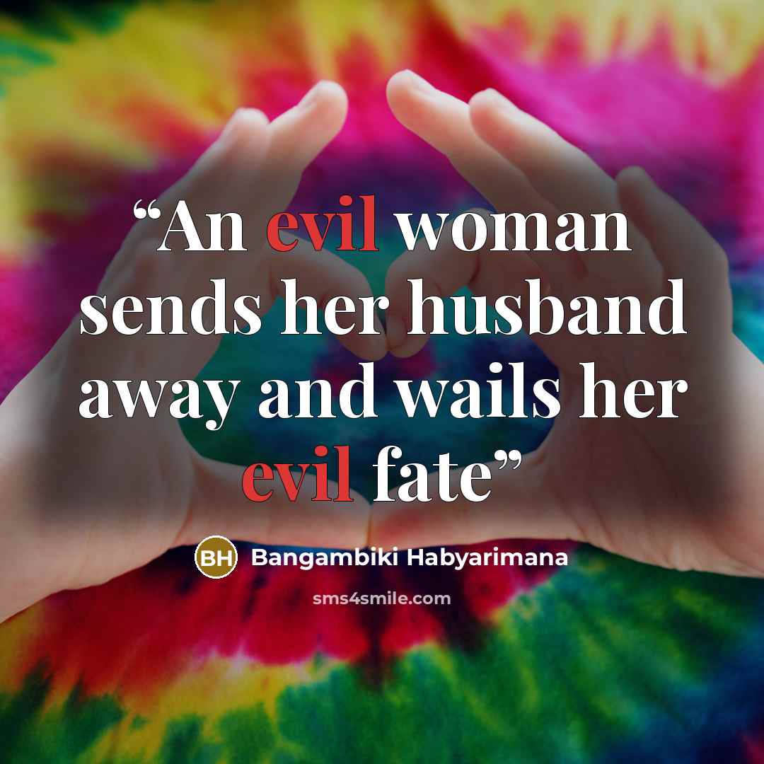 “An evil woman sends her husband away and wails her evil fate” quote by Bangambiki Habyarimana