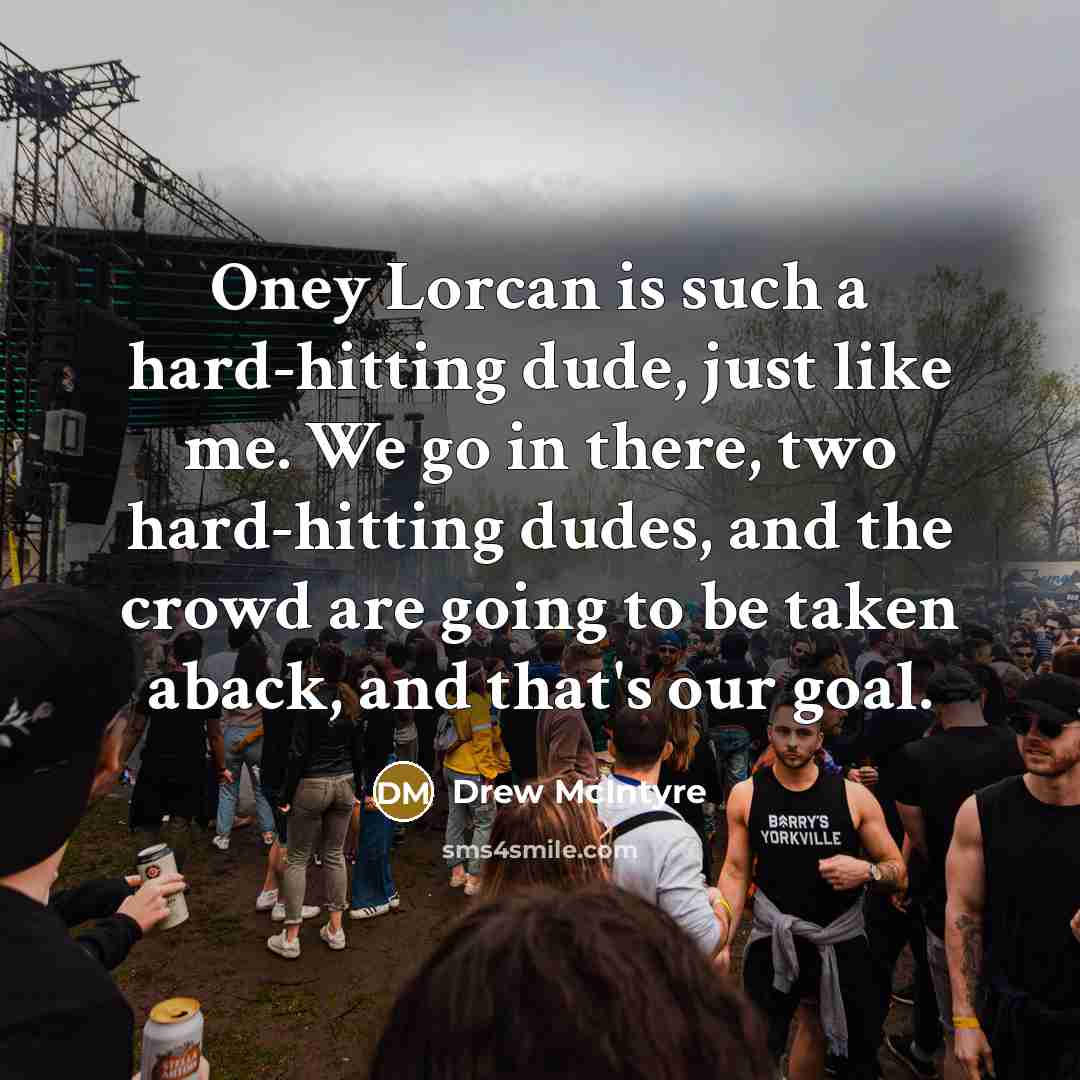 “Oney Lorcan is such a hard-hitting dude, just like me. We go in there, two hard-hitting dudes, and the crowd are going to be taken aback, and that's our goal.” quote by Drew McIntyre