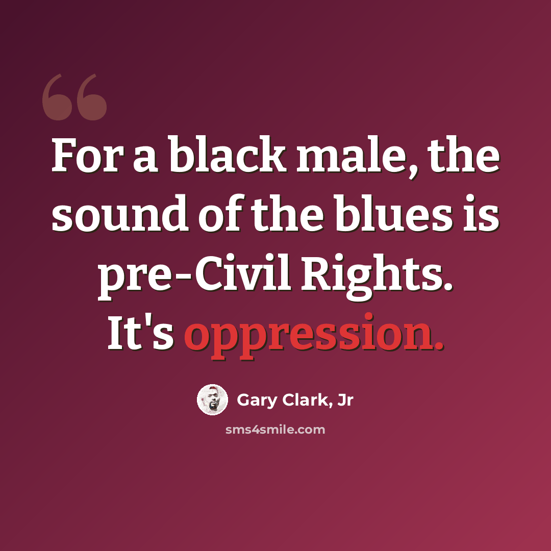 “For a black male, the sound of the blues is pre-Civil Rights. It's oppression.” quote by Gary Clark, Jr