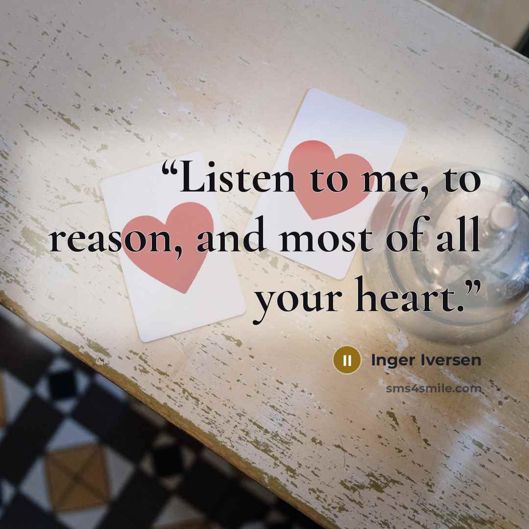 “Listen to me, to reason, and most of all your heart.” quote by Inger Iversen