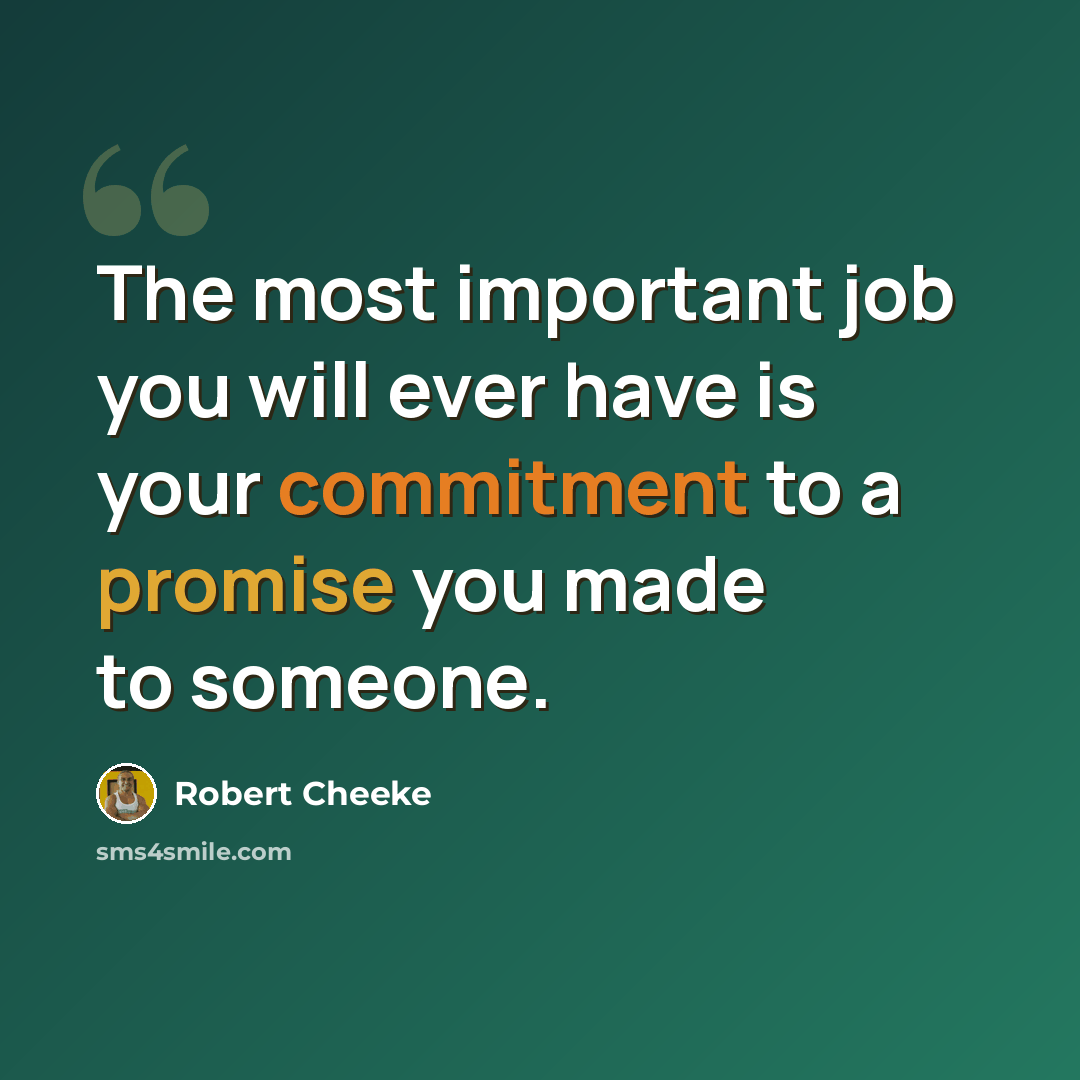“The most important job you will ever have is your commitment to a promise you made to someone.” quote by Robert Cheeke