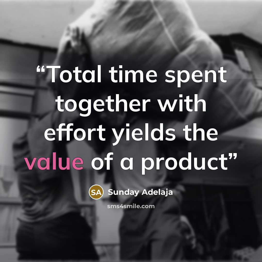 “Total time spent together with effort yields the value of a product” quote by Sunday Adelaja