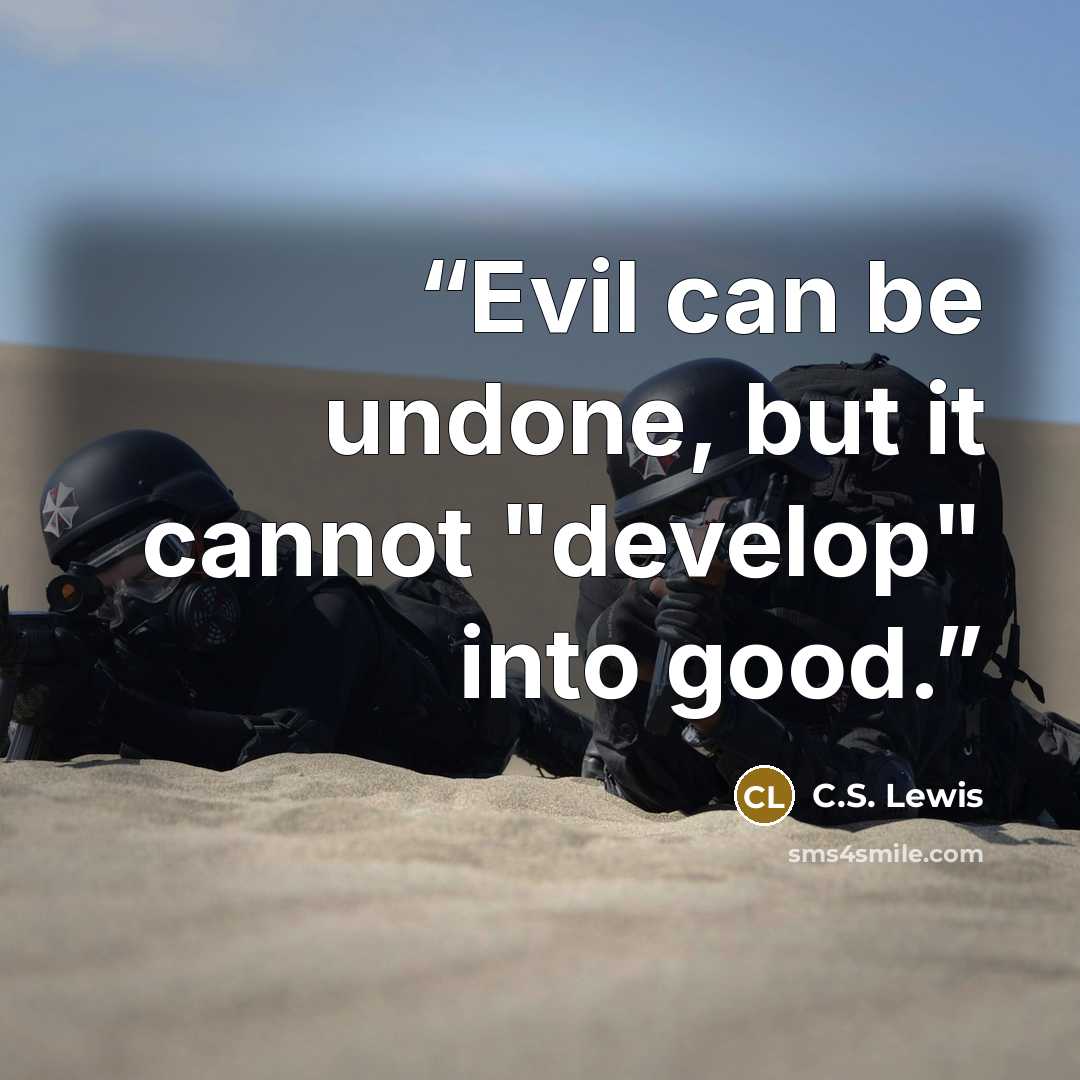 “Evil can be undone, but it cannot "develop" into good.” quote by C.S. Lewis