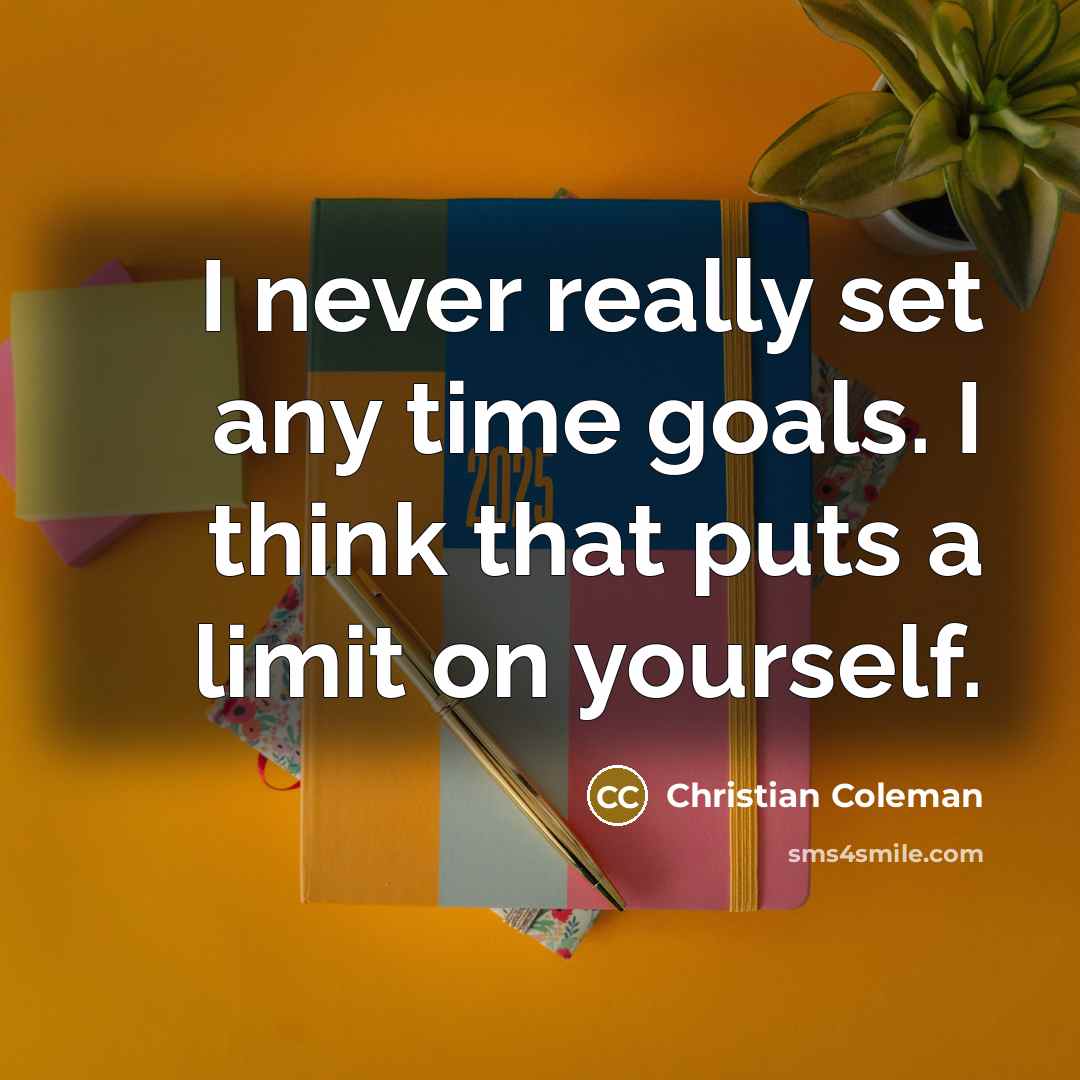 “I never really set any time goals. I think that puts a limit on yourself.” quote by Christian Coleman