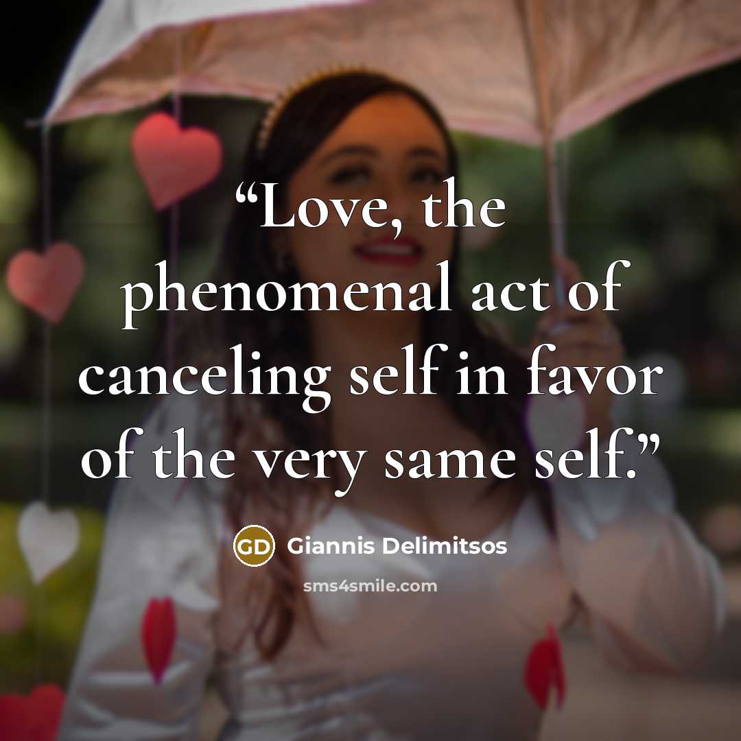 “Love, the phenomenal act of canceling self in favor of the very same self.” quote by Giannis Delimitsos