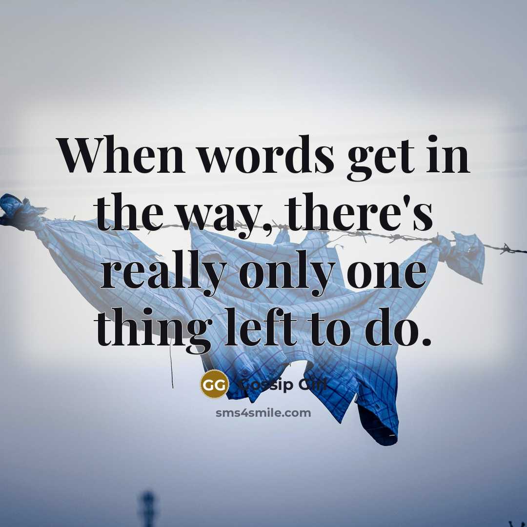 “When words get in the way, there's really only one thing left to do.” quote by Gossip Girl