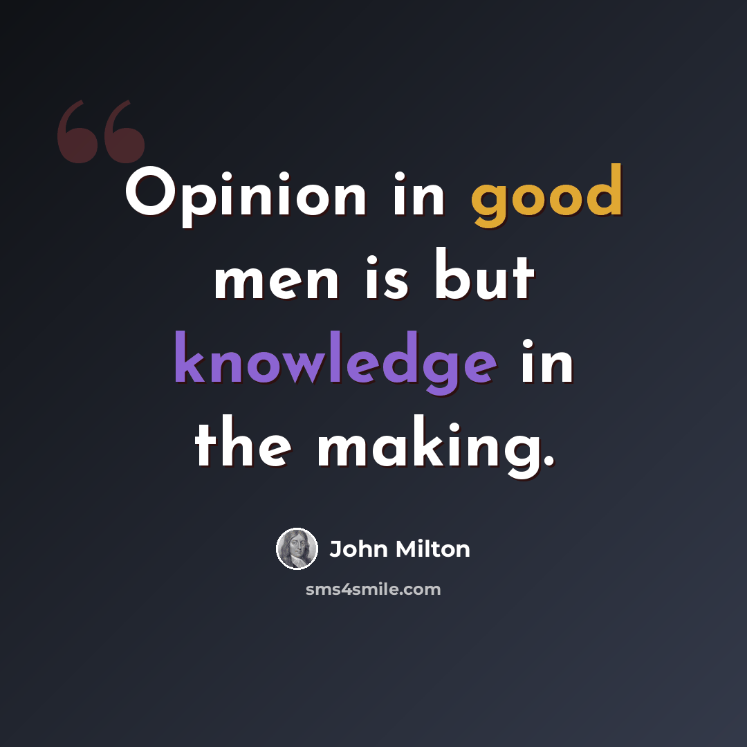 “Opinion in good men is but knowledge in the making.” quote by John Milton