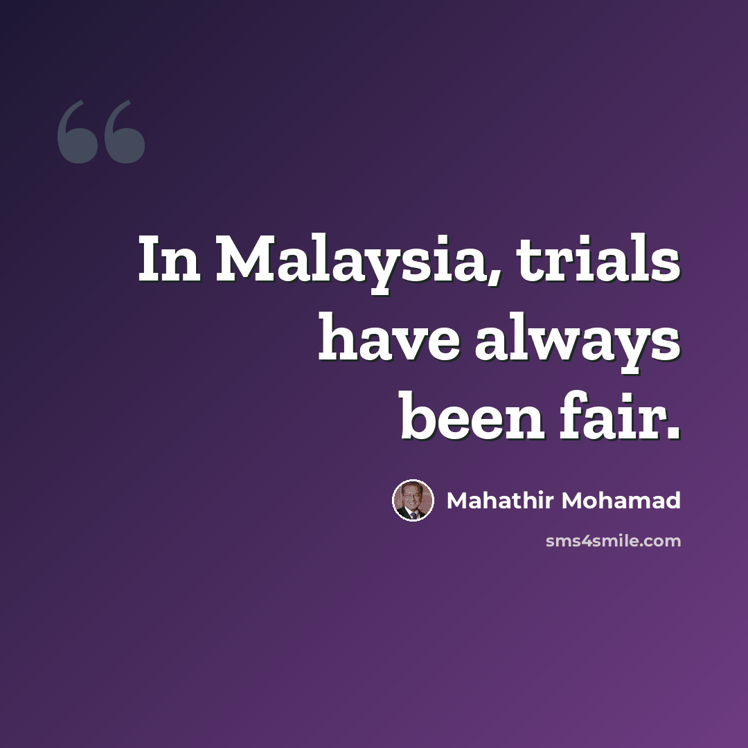 “In Malaysia, trials have always been fair.” quote by Mahathir Mohamad