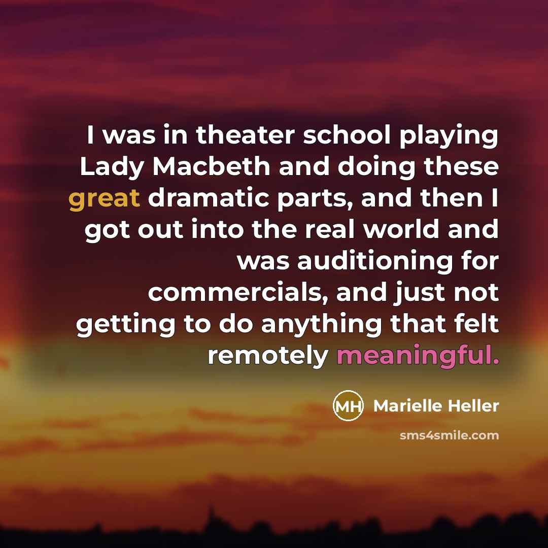“I was in theater school playing Lady Macbeth and doing these great dramatic parts, and then I got out into the real world and was auditioning for commercials, and just not getting to do anything that felt remotely meaningful.” quote by Marielle Heller