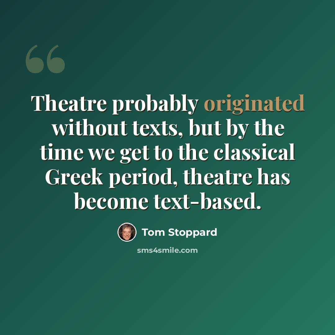“Theatre probably originated without texts, but by the time we get to the classical Greek period, theatre has become text-based.” quote by Tom Stoppard