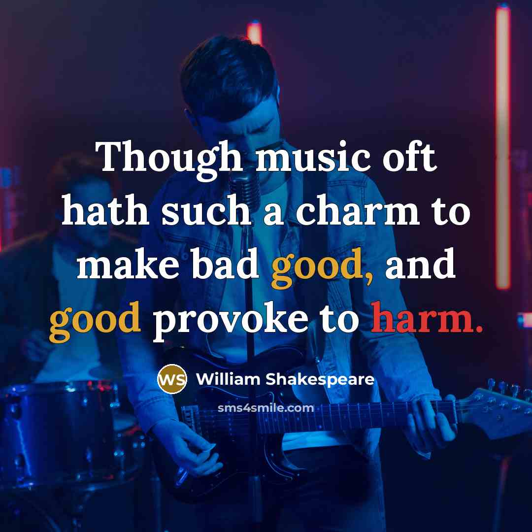 “Though music oft hath such a charm to make bad good, and good provoke to harm.” quote by William Shakespeare