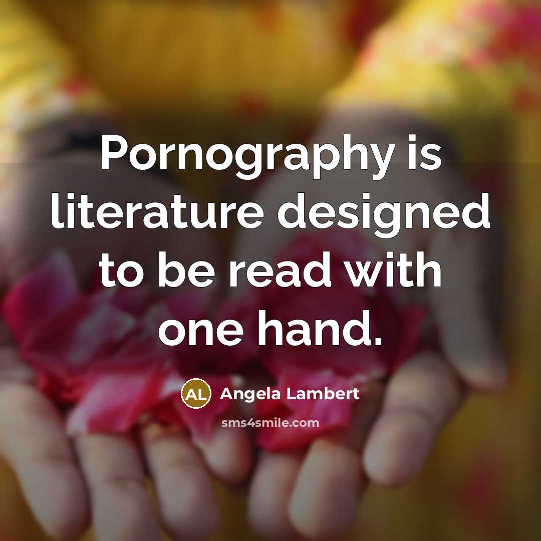“Pornography is literature designed to be read with one hand.” quote by Angela Lambert