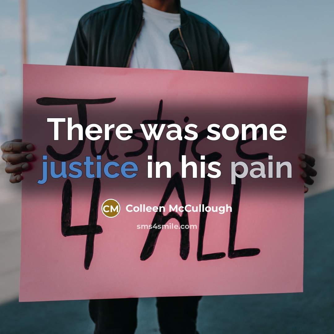 “There was some justice in his pain” quote by Colleen McCullough