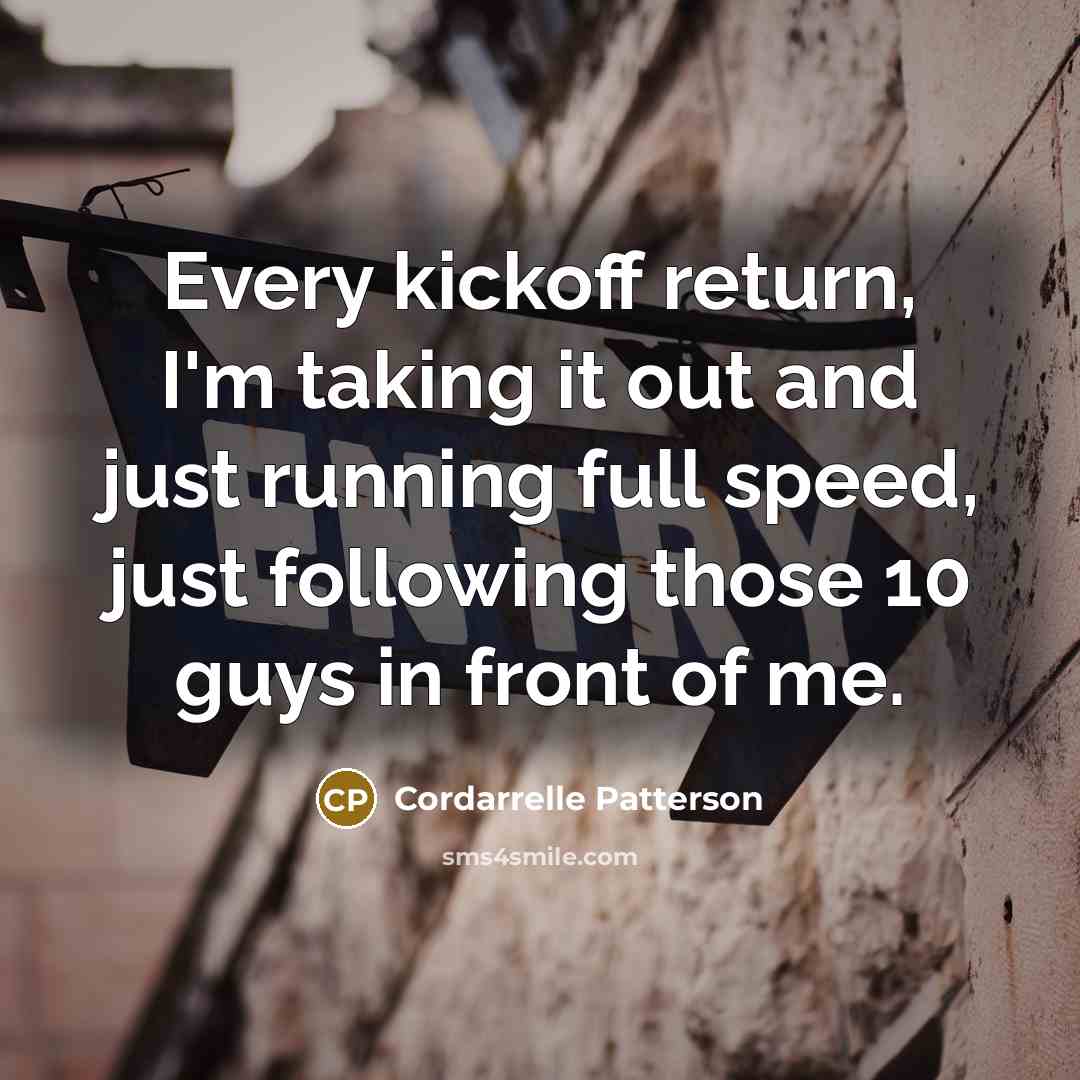 “Every kickoff return, I'm taking it out and just running full speed, just following those 10 guys in front of me.” quote by Cordarrelle Patterson