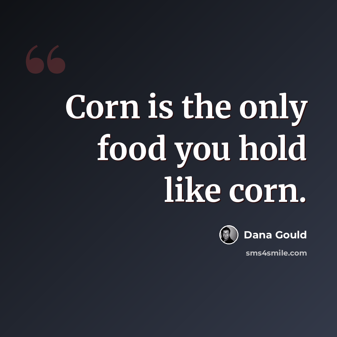 “Corn is the only food you hold like corn.” quote by Dana Gould