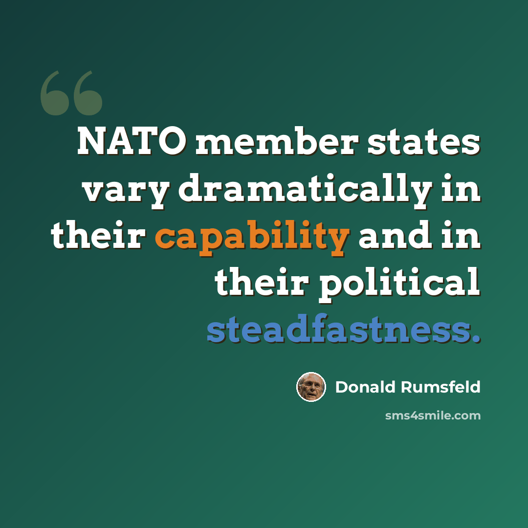 “NATO member states vary dramatically in their capability and in their political steadfastness.” quote by Donald Rumsfeld