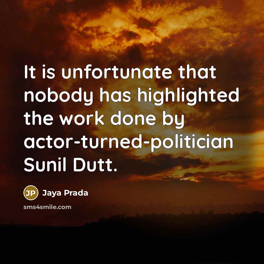 “It is unfortunate that nobody has highlighted the work done by actor-turned-politician Sunil Dutt.” quote by Jaya Prada