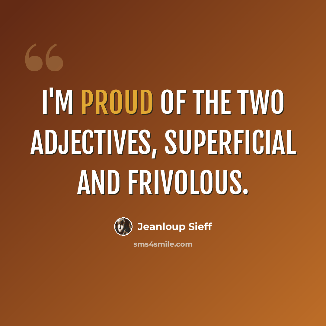 “I'm proud of the two adjectives, superficial and frivolous.” quote by Jeanloup Sieff
