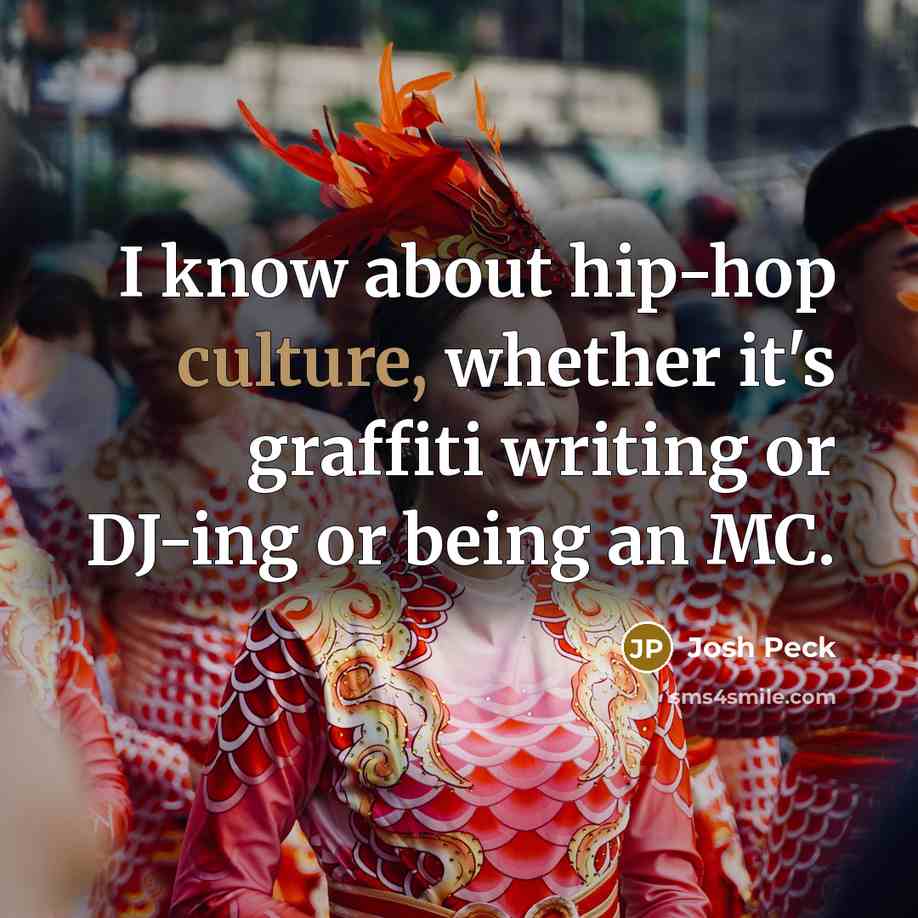 “I know about hip-hop culture, whether it's graffiti writing or DJ-ing or being an MC.” quote by Josh Peck
