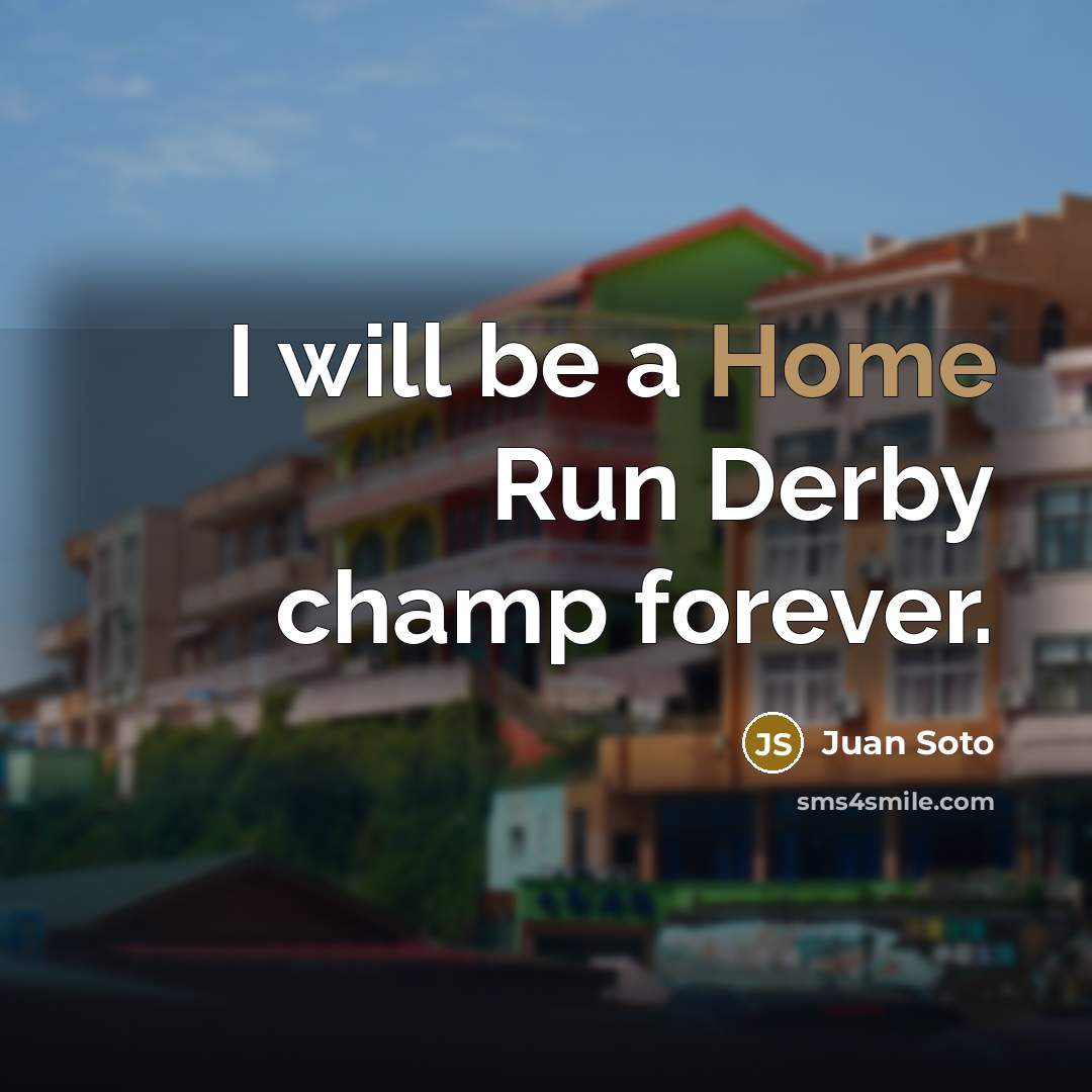 “I will be a Home Run Derby champ forever.” quote by Juan Soto