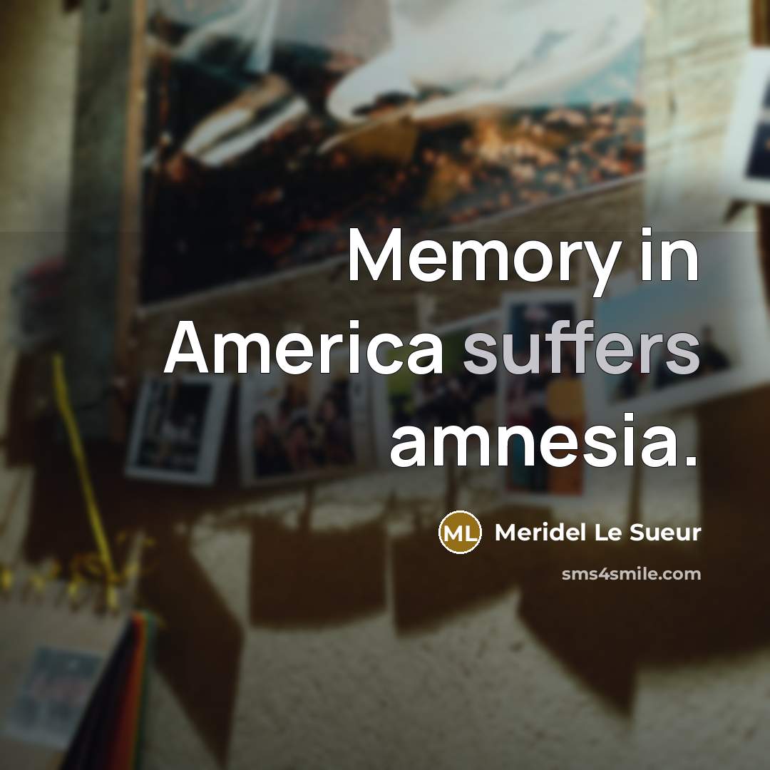 “Memory in America suffers amnesia.” quote by Meridel Le Sueur