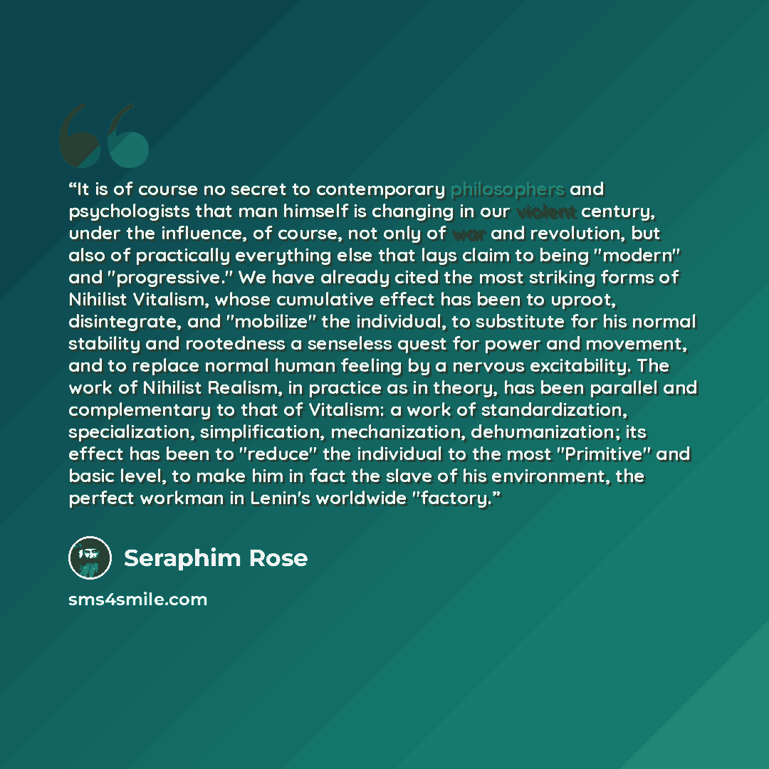 “It is of course no secret to contemporary philosophers and psychologists that man himself is changing in our violent century, under the influence, of course, not only of war and revolution, but also of practically everything else that lays claim to being "modern" and "progressive." We have already…” quote by Seraphim Rose